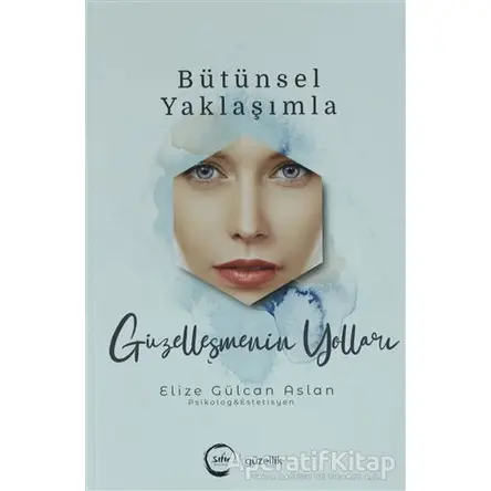 Bütünsel Yaklaşımla Güzelleşmenin Yolları - Elize Gülcan Aslan - Sıfır Yayınları