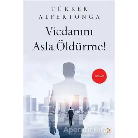 Vicdanını Asla Öldürme! - Türker Alpertonga - Cinius Yayınları