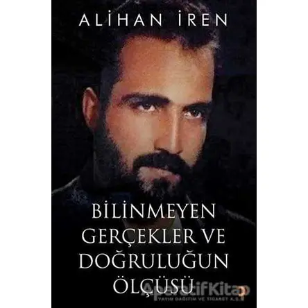 Bilinmeyen Gerçekler ve Doğruluğun Ölçüsü - Alihan İren - Cinius Yayınları