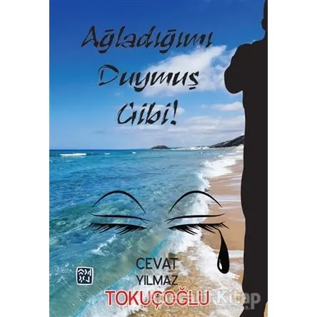 Ağladığımı Duymuş Gibi! - Cevat Yılmaz Tokuçoğlu - Kutlu Yayınevi