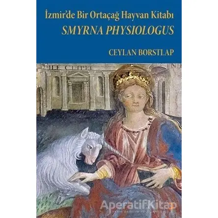 Smyrna Physiologus - İzmir’de Bir Ortaçağ Hayvan Kitabı - Ceylan Borstlap - Cinius Yayınları