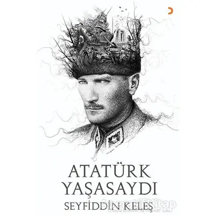 Atatürk Yaşasaydı - Seyfiddin Keleş - Cinius Yayınları