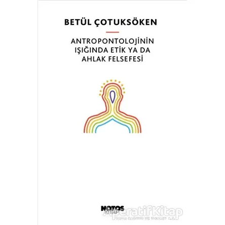 Antropontolojinin Işığında Etik Ya Da Ahlak Felsefesi - Betül Çotuksöken - Notos Kitap