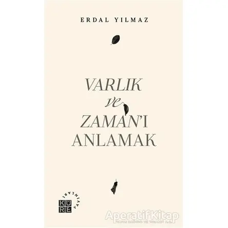 Varlık ve Zaman’ı Anlamak - Erdal Yılmaz - Küre Yayınları