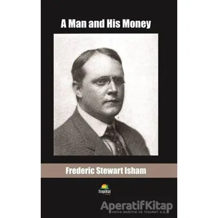 A Man and His Money - Frederic Stewart Isham - Tropikal Kitap - Dünya Klasikleri