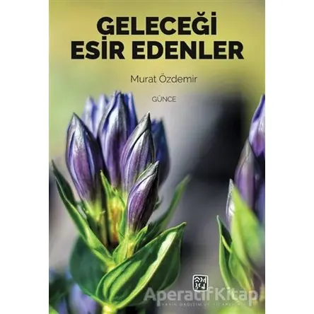 Geleceği Esir Edenler - Murat Özdemir - Kutlu Yayınevi