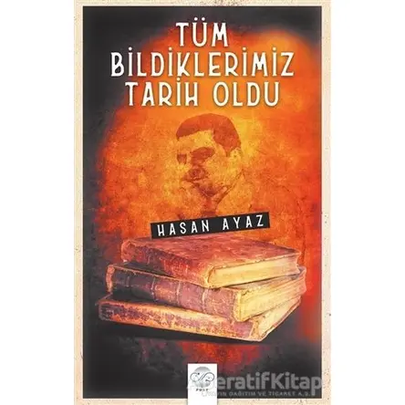 Tüm Bildiklerimiz Tarih Oldu - Hasan Ayaz - Post Yayınevi
