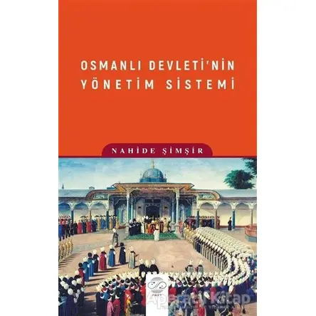 Osmanlı Devleti’nin Yönetim Sistemi - Nahide Şimşir - Post Yayınevi
