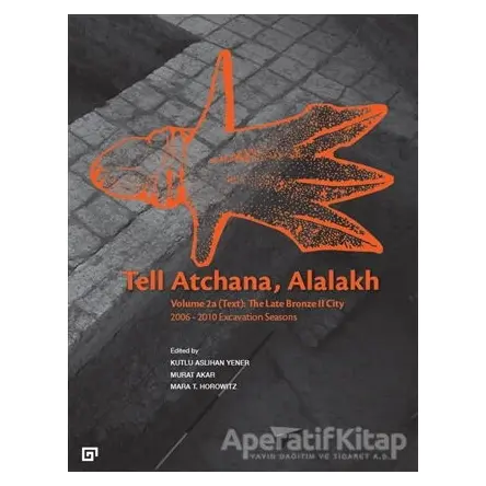 Tell Atchana, Alalakh Volume 2a (Text): The Late Bronze 2 City 2006 - 2010 Excavation Seasons (2 Cil