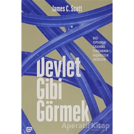 Devlet Gibi Görmek - James C. Scott - Koç Üniversitesi Yayınları