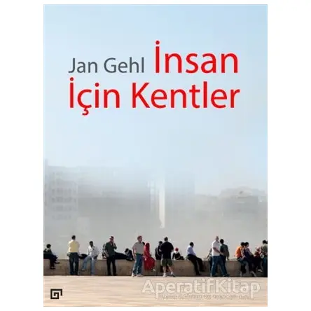 İnsan İçin Kentler - Jan Gehl - Koç Üniversitesi Yayınları