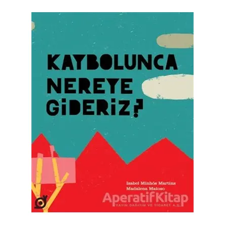 Kaybolunca Nereye Gideriz? - Isabel Minhos Martins - Koç Üniversitesi Yayınları
