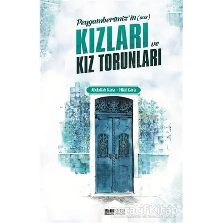 Peygamberimizin (s.a.s) Kızları ve Kız Torunları - Abdullah Kara - Siyer Yayınları