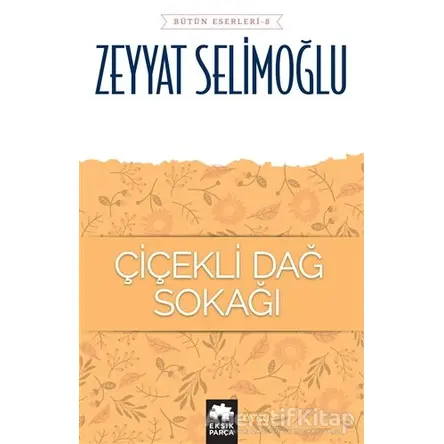 Çiçekli Dağ Sokağı - Bütün Eserleri 8 - Zeyyat Selimoğlu - Eksik Parça Yayınları