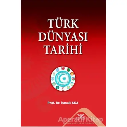 Türk Dünyası Tarihi - İsmail Aka - Altınordu Yayınları