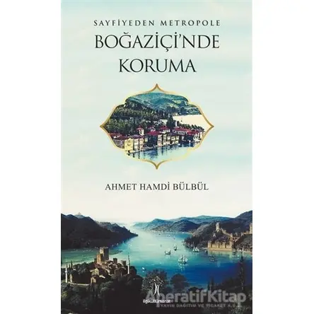 Sayfiyeden Metropole Boğaziçinde Koruma - Ahmet Hamdi Bülbül - İlgi Kültür Sanat Yayınları