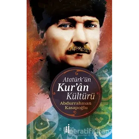 Atatürk’ün Kuran Kültürü - Abdurrahman Kasapoğlu - İlgi Kültür Sanat Yayınları