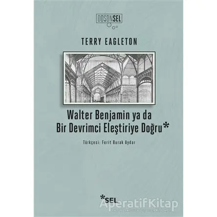 Walter Benjamin ya da Bir Devrimci Eleştiriye Doğru - Terry Eagleton - Sel Yayıncılık