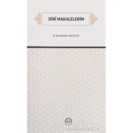Dini Makalelerim - M. Şerefeddin Yaltkaya - Diyanet İşleri Başkanlığı
