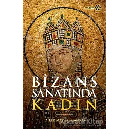 Bizans Sanatında Kadın - Dilek Maktal Canko - Yeditepe Yayınevi