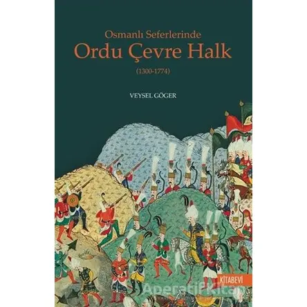 Osmanlı Seferlerinde Ordu Çevre Halk (1300-1774) - Veysel Göger - Kitabevi Yayınları