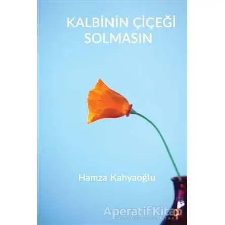 Kalbinin Çiçeği Solmasın - Hamza Kahyaoğlu - Cinius Yayınları
