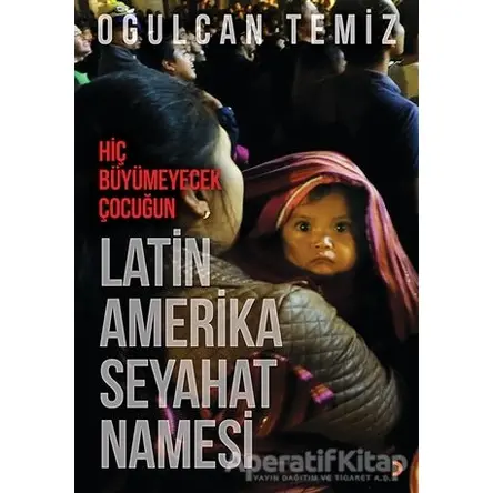 Hiç Büyümeyecek Çocuğun Latin Amerika Seyahatnamesi - Oğulcan Temiz - Cinius Yayınları
