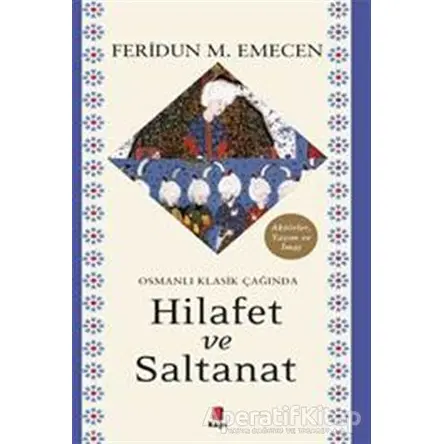 Osmanlı Klasik Çağında Hilafet ve Saltanat - Feridun M. Emecen - Kapı Yayınları