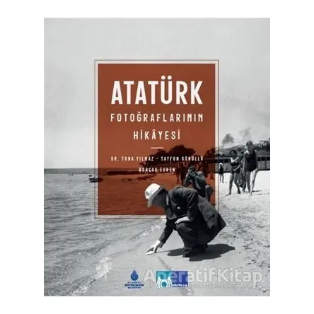 Atatürk Fotoğraflarının Hikayesi (Ciltli) - Burçak Evren - İBB Yayınları