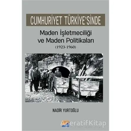 Cumhuriyet Türkiyesinde Maden İşleteciliği ve Maden Politikaları (1923 - 1960)