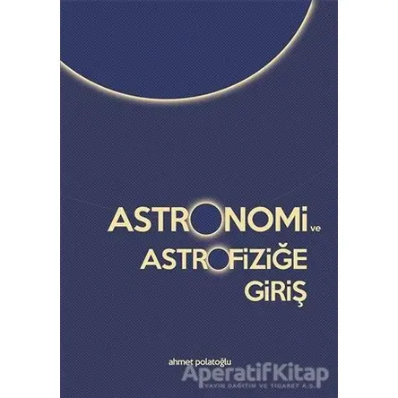 Astronomi ve Astrofiziğe Giriş - Ahmet Polatoğlu - Cinius Yayınları