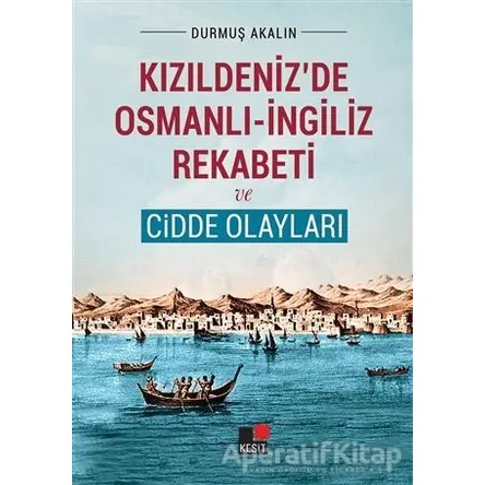 Kızıldenizde Osmanlı - İngiliz Rekabeti ve Cidde Olayları - Durmuş Akalın - Kesit Yayınları