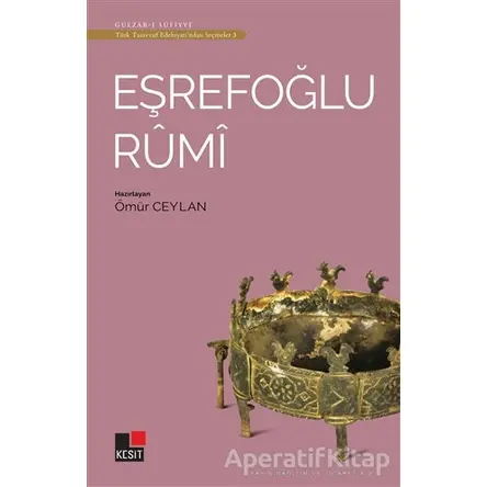 Eşrefoğlu Rumi - Türk Tasavvuf Edebiyatından Seçmeler 3 - Ömür Ceylan - Kesit Yayınları