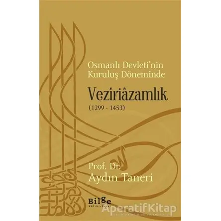 Osmanlı Devleti’nin Kuruluş Döneminde Veziriazamlık (1299 - 1453)