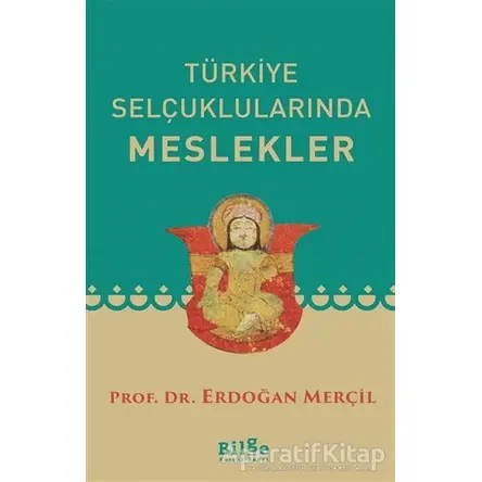 Türkiye Selçuklularında Meslekler - Erdoğan Merçil - Bilge Kültür Sanat