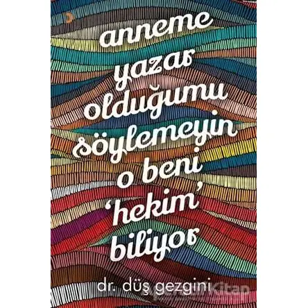 Anneme Yazar Olduğumu Söylemeyin O Beni Hekim Biliyor - Düş Gezgini - Cinius Yayınları