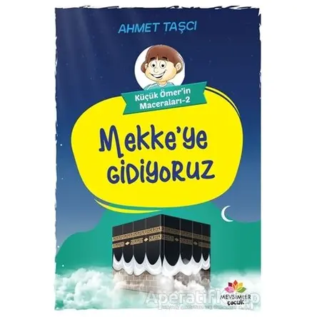 Mekkeye Gidiyoruz - Küçük Ömerin Maceraları 2 - Ahmet Taşçı - Mevsimler Kitap