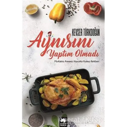 Aynısını Yaptım Olmadı - Kevser D. Türkdoğan - Eksik Parça Yayınları