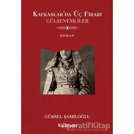 Kafkaslar’da Üç Firari - Gülsenemliler - Gürsel Şamiloğlu - Kalkedon Yayıncılık