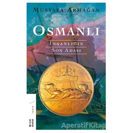 Osmanlı - İnsanlığın Son Adası - Mustafa Armağan - Ketebe Yayınları
