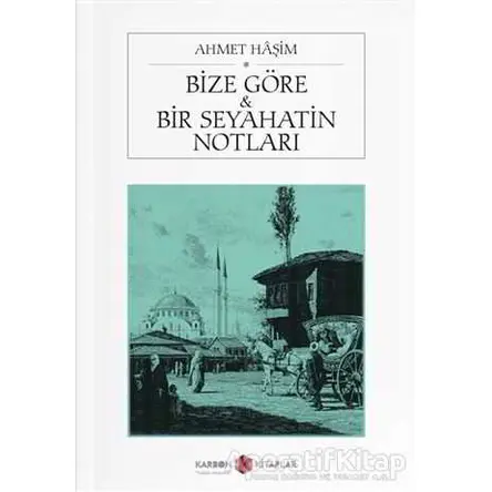 Bize Göre ve Bir Seyahatin Notları - Ahmet Haşim - Karbon Kitaplar