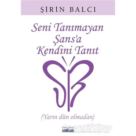 Seni Tanımayan Şansa Kendini Tanıt - Şirin Balcı - Favori Yayınları