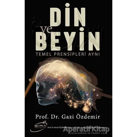 Din ve Beyin Temel Prensipleri Aynı - Gazi Özdemir - Şira Yayınları