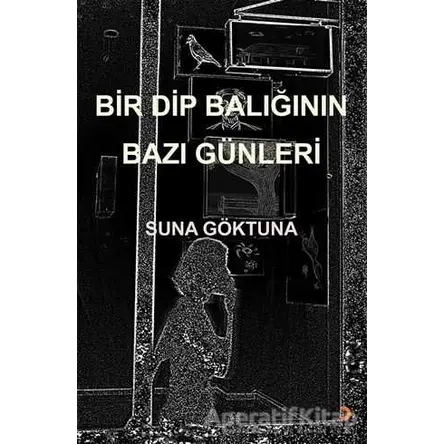 Bir Dip Balığının Bazı Günleri - Suna Göktuna - Cinius Yayınları