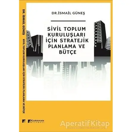 Sivil Toplum Kuruluşları İçin Stratejik Planlama ve Bütçe - İsmail Güneş - Karahan Kitabevi