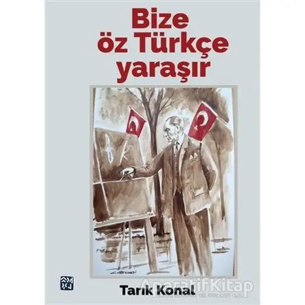 Bize Öz Türkçe Yaraşır - Tarık Konal - Kutlu Yayınevi