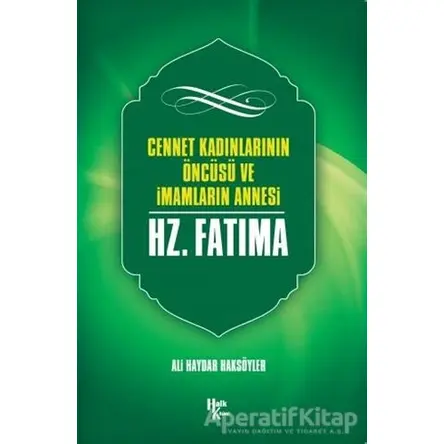 Cennet Kadınlarının Öncüsü ve İmamların Annesi Hz. Fatma - Ali Haydar Haksöyler - Halk Kitabevi