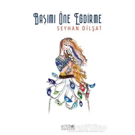 Başımı Öne Eğdirme - Seyhan Dilşat - Artikel Yayıncılık