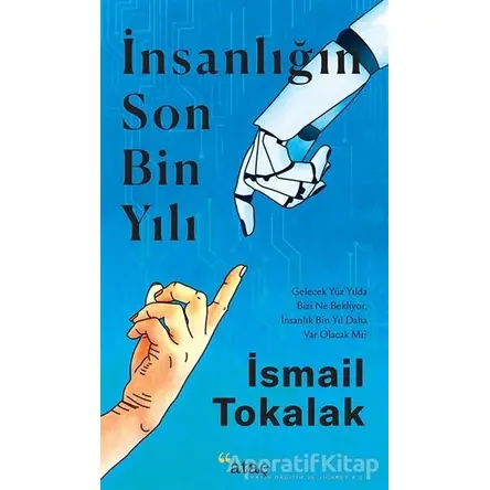 İnsanlığın Son Bin Yılı - İsmail Tokalak - Ataç Yayınları