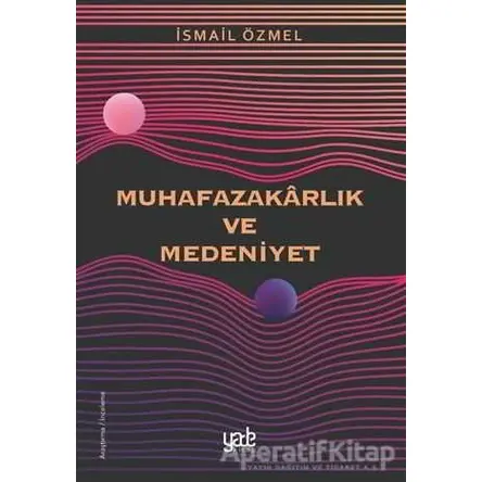 Muhafazakarlık ve Medeniyet - İsmail Özmel - Yade Kitap